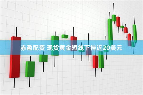赤盈配资 现货黄金短线下挫近20美元